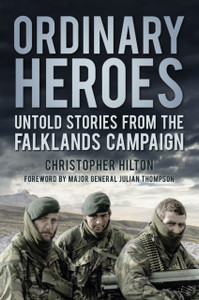 Ordinary Heroes: Untold Stories From The Falklands Campaign Ordinary Heroes: Untold Stories From The Falklands Campaign
