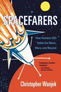 Spacefarers: How Humans Will Settle The Moon, Mars, And Beyond - 9780674271142