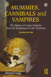 Mummies, Cannibals And Vampires: The History Of Corpse Medicine From The Renaissance To The Victorians