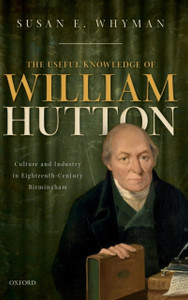 The Useful Knowledge Of William Hutton: Culture And Industry In Eighteenth-Century Birmingham The Useful Knowledge Of William Hutton: Culture And Industry In Eighteenth-Century Birmingham