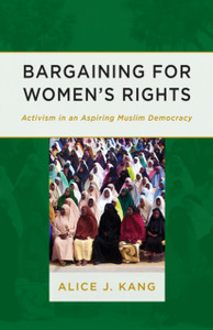 Bargaining For Women'S Rights: Activism In An Aspiring Muslim Democracy Bargaining For Women'S Rights: Activism In An Aspiring Muslim Democracy