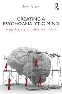 Creating A Psychoanalytic Mind: A Psychoanalytic Method And Theory Creating A Psychoanalytic Mind: A Psychoanalytic Method And Theory