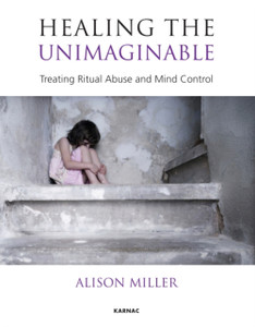 Healing The Unimaginable: Treating Ritual Abuse And Mind Control