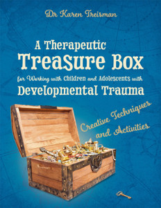 A Therapeutic Treasure Box For Working With Children And Adolescents With Developmental Trauma: Creative Techniques And Activities A Therapeutic Treasure Box For Working With Children And Adolescents With Developmental Trauma: Creative Techniques And Activities
