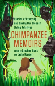 Chimpanzee Memoirs: Stories Of Studying And Saving Our Closest Living Relatives - 9780231199292