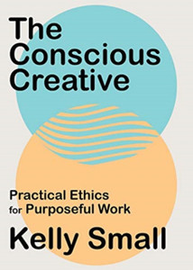 Conscious Creative, The: Practical Ethics For Purposeful Work