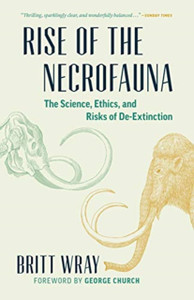 Rise Of The Necrofauna: The Science, Ethics, And Risks Of De-Extinction Rise Of The Necrofauna: The Science, Ethics, And Risks Of De-Extinction