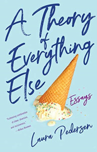 A Theory Of Everything Else: Essays