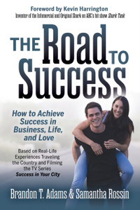 The Road To Success: How To Achieve Success In Business, Life, And Love The Road To Success: How To Achieve Success In Business, Life, And Love