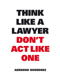 Think Like A Lawyer, Don'T Act Like One Think Like A Lawyer, Don'T Act Like One