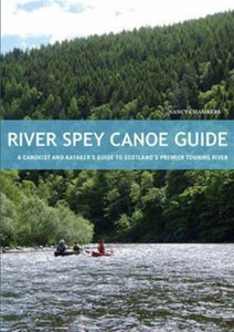 River Spey Canoe Guide: A Canoeist And Kayaker'S Guide To Scotland'S Premier Touring River River Spey Canoe Guide: A Canoeist And Kayaker'S Guide To Scotland'S Premier Touring River