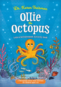 Ollie The Octopus Loss And Bereavement Activity Book: A Therapeutic Story With Activities For Children Aged 5-10 Ollie The Octopus Loss And Bereavement Activity Book: A Therapeutic Story With Activities For Children Aged 5-10