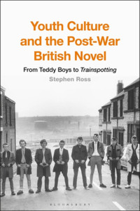 Youth Culture And The Post-War British Novel: From Teddy Boys To Trainspotting Youth Culture And The Post-War British Novel: From Teddy Boys To Trainspotting