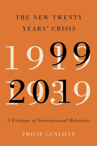 The New Twenty Years' Crisis: A Critique Of International Relations, 1999-2019 The New Twenty Years' Crisis: A Critique Of International Relations, 1999-2019