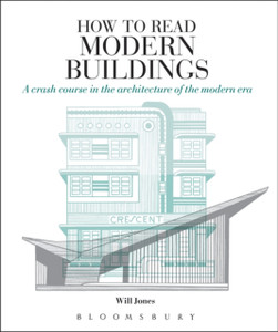 How To Read Modern Buildings: A Crash Course In The Architecture Of The Modern Era How To Read Modern Buildings: A Crash Course In The Architecture Of The Modern Era
