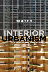 Interior Urbanism: Architecture, John Portman And Downtown America Interior Urbanism: Architecture, John Portman And Downtown America
