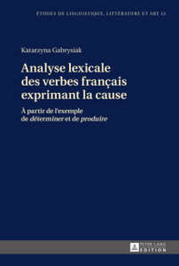 Analyse Lexicale Des Verbes Francais Exprimant La Cause: A Partir De L'Exemple De "Determiner" Et De "Produire"