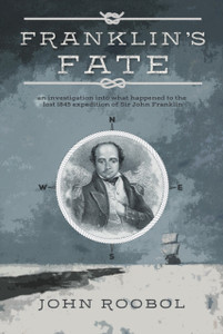 Franklin'S Fate: An Investigation Into What Happened To The Lost 1845 Expedition Of Sir John Franklin Franklin'S Fate: An Investigation Into What Happened To The Lost 1845 Expedition Of Sir John Franklin