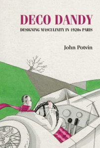 Deco Dandy: Designing Masculinity In 1920S Paris - 9781526164902 Deco Dandy: Designing Masculinity In 1920S Paris - 9781526164902