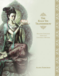 The Kuan Yin Transmission: Healing Guidance From Our Universal Mother The Kuan Yin Transmission: Healing Guidance From Our Universal Mother