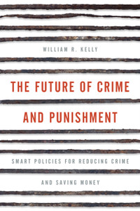 The Future Of Crime And Punishment: Smart Policies For Reducing Crime And Saving Money The Future Of Crime And Punishment: Smart Policies For Reducing Crime And Saving Money