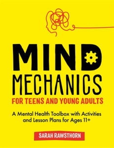 Mind Mechanics For Teens And Young Adults: A Mental Health Toolbox With Activities And Lesson Plans For Ages 11+ Mind Mechanics For Teens And Young Adults: A Mental Health Toolbox With Activities And Lesson Plans For Ages 11+