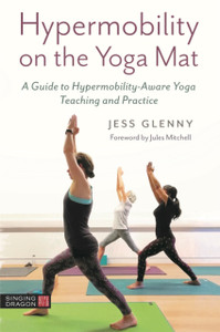 Hypermobility On The Yoga Mat: A Guide To Hypermobility-Aware Yoga Teaching And Practice