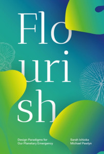 Flourish: Design Paradigms For Our Planetary Emergency Flourish: Design Paradigms For Our Planetary Emergency