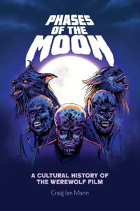 Phases Of The Moon: A Cultural History Of The Werewolf Film Phases Of The Moon: A Cultural History Of The Werewolf Film