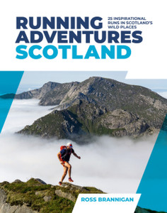 Running Adventures Scotland: 25 Inspirational Runs In Scotland'S Wild Places Running Adventures Scotland: 25 Inspirational Runs In Scotland'S Wild Places