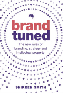 Brand Tuned: The New Rules Of Branding, Strategy And Intellectual Property Brand Tuned: The New Rules Of Branding, Strategy And Intellectual Property