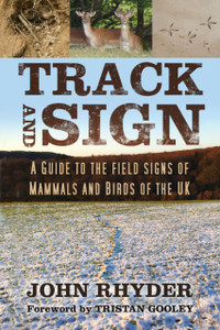 Track And Sign: A Guide To The Field Signs Of Mammals And Birds Of The Uk