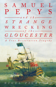 Samuel Pepys And The Strange Wrecking Of The Gloucester: A True Restoration Tragedy