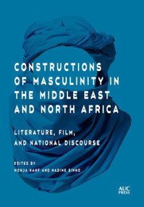 Constructions Of Masculinity In The Middle East And North Africa: Literature, Film, And National Discourse