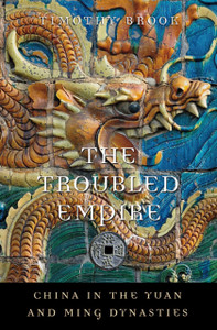 The Troubled Empire: China In The Yuan And Ming Dynasties The Troubled Empire: China In The Yuan And Ming Dynasties