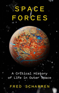 Space Forces: A Critical History Of Life In Outer Space