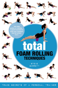 Total Foam Rolling Techniques: Trade Secrets Of A Personal Trainer