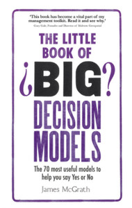 The Little Book Of Big Decision Models: The 70 Most Useful Models To Help You Say Yes Or No