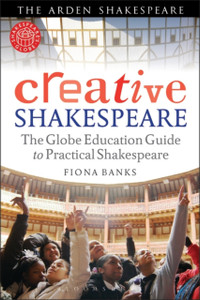 Creative Shakespeare: The Globe Education Guide To Practical Shakespeare Creative Shakespeare: The Globe Education Guide To Practical Shakespeare