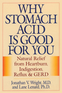 Why Stomach Acid Is Good For You: Natural Relief From Heartburn, Indigestion, Reflux And Gerd Why Stomach Acid Is Good For You: Natural Relief From Heartburn, Indigestion, Reflux And Gerd