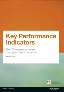 Key Performance Indicators (Kpi): The 75 Measures Every Manager Needs To Know Key Performance Indicators (Kpi): The 75 Measures Every Manager Needs To Know