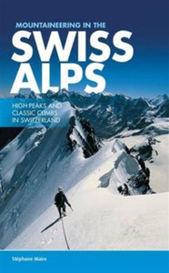Mountaineering In The Swiss Alps: High Peaks And Classic Climbs In Switzerland Mountaineering In The Swiss Alps: High Peaks And Classic Climbs In Switzerland