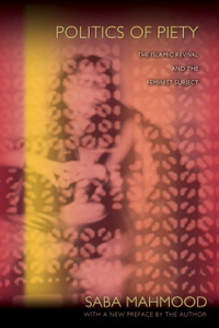 Politics Of Piety: The Islamic Revival And The Feminist Subject Politics Of Piety: The Islamic Revival And The Feminist Subject