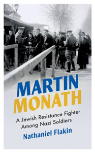 Martin Monath: A Jewish Resistance Fighter Among Nazi Soldiers Martin Monath: A Jewish Resistance Fighter Among Nazi Soldiers