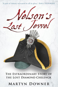 Nelson'S Lost Jewel: The Extraordinary Story Of The Lost Diamond Chelengk Nelson'S Lost Jewel: The Extraordinary Story Of The Lost Diamond Chelengk