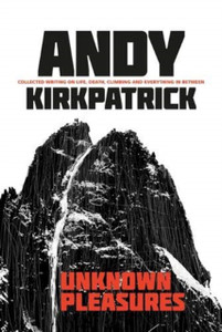 Unknown Pleasures: Collected Writing On Life, Death, Climbing And Everything In Between Unknown Pleasures: Collected Writing On Life, Death, Climbing And Everything In Between