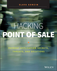 Hacking Point Of Sale: Payment Application Secrets, Threats, And Solutions