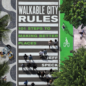 Walkable City Rules: 101 Steps To Making Better Places