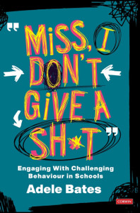 Miss, I Don'T Give A Sh*T: Engaging With Challenging Behaviour In Schools - 9781529731576