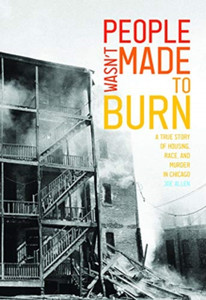 People Wasn'T Made To Burn: A True Story Of Housing, Race, And Murder In Chicago